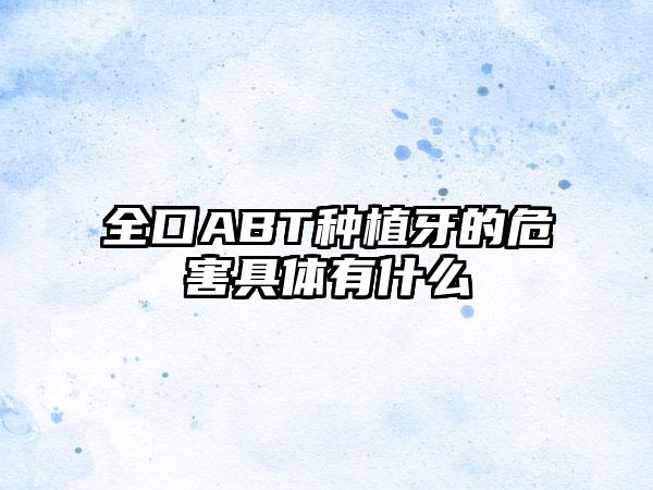 全口ABT种植牙的危害具体有什么