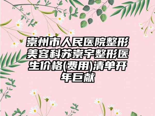 崇州市人民医院整形美容科苏崇宇整形医生价格(费用)清单开年巨献