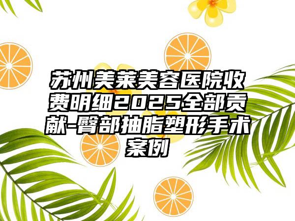 苏州美莱美容医院收费明细2025全部贡献-臀部抽脂塑形手术案例