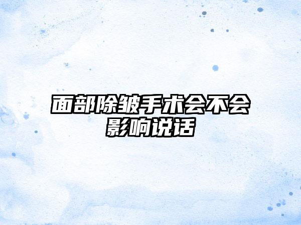 面部除皱手术会不会影响说话