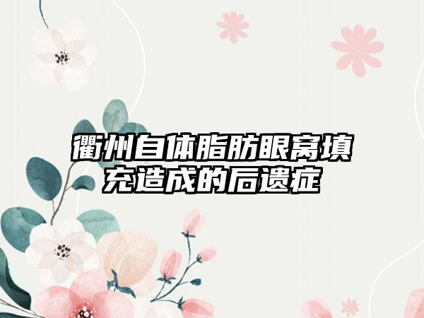 衢州自体脂肪眼窝填充造成的后遗症