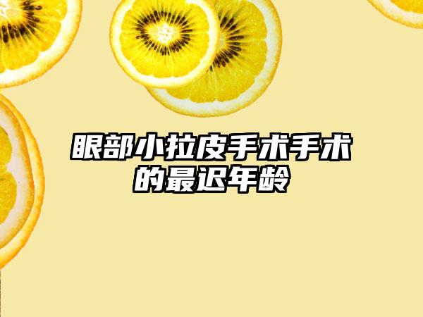 眼部小拉皮手术手术的最迟年龄