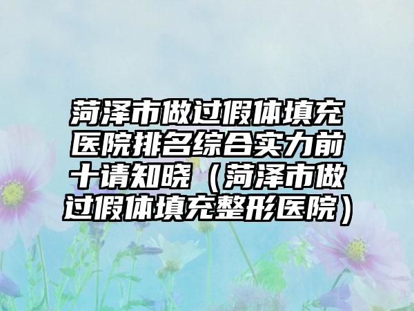 菏泽市做过假体填充医院排名综合实力前十请知晓（菏泽市做过假体填充整形医院）