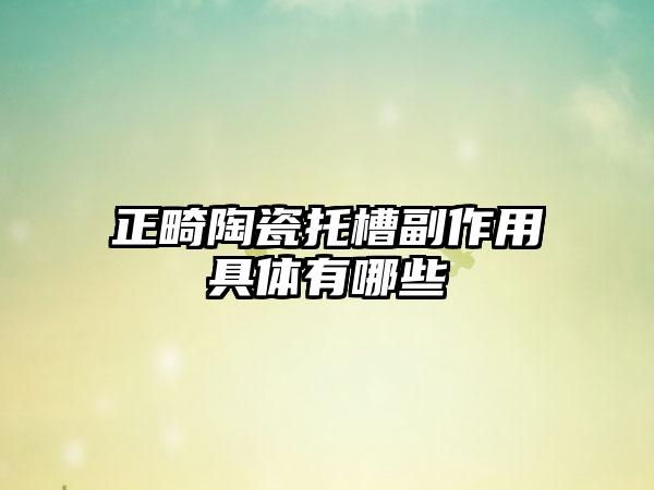 正畸陶瓷托槽副作用具体有哪些
