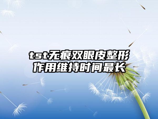 tst无痕双眼皮整形作用维持时间最长