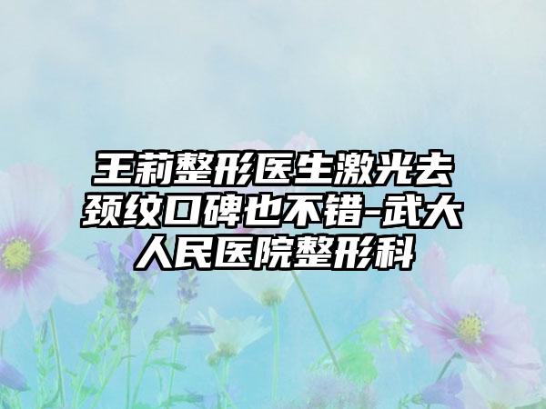 王莉整形医生激光去颈纹口碑也不错-武大人民医院整形科