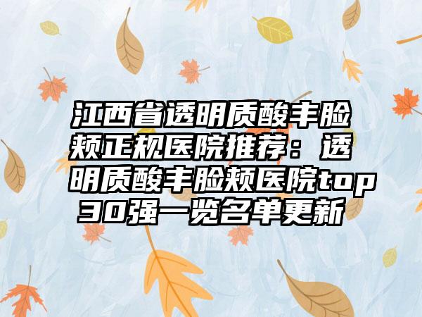 江西省透明质酸丰脸颊正规医院推荐：透明质酸丰脸颊医院top30强一览名单更新