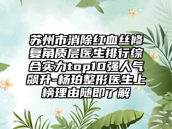 苏州市消除红血丝修复角质层医生排行综合实力top10强人气飙升-杨珀整形医生上榜理由随即了解