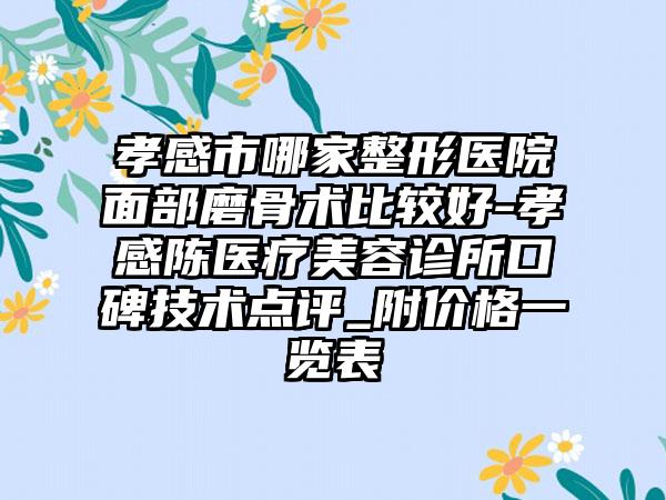 孝感市哪家整形医院面部磨骨术比较好-孝感陈医疗美容诊所口碑技术点评_附价格一览表