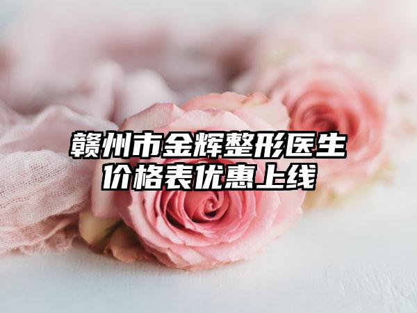 赣州市金辉整形医生价格表优惠上线