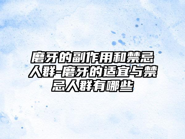 磨牙的副作用和禁忌人群-磨牙的适宜与禁忌人群有哪些