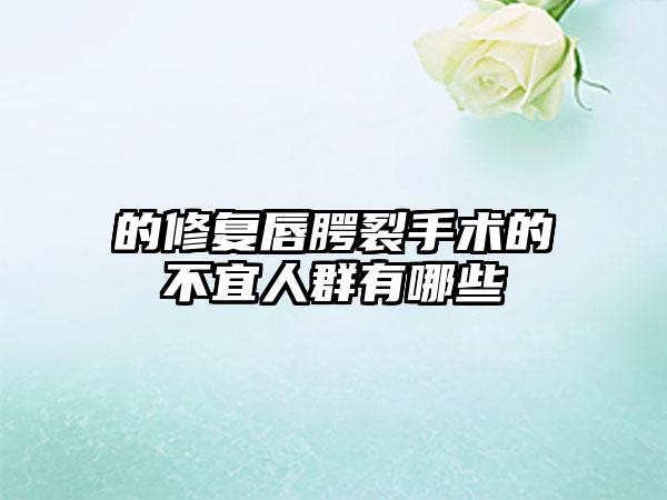 的修复唇腭裂手术的不宜人群有哪些