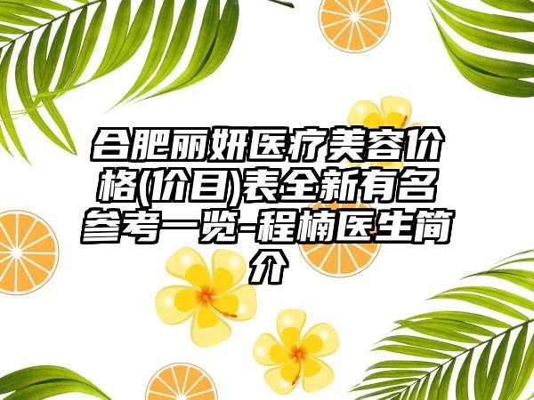 合肥丽妍医疗美容价格(价目)表全新有名参考一览-程楠医生简介