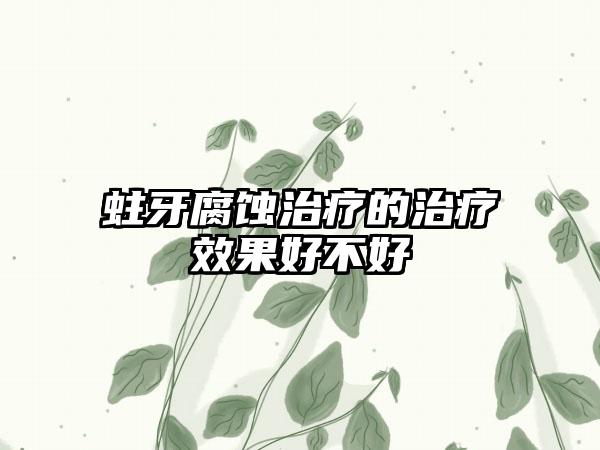 蛀牙腐蚀治疗的治疗效果好不好