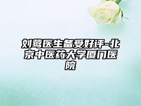 刘莺医生备受好评-北京中医药大学厦门医院