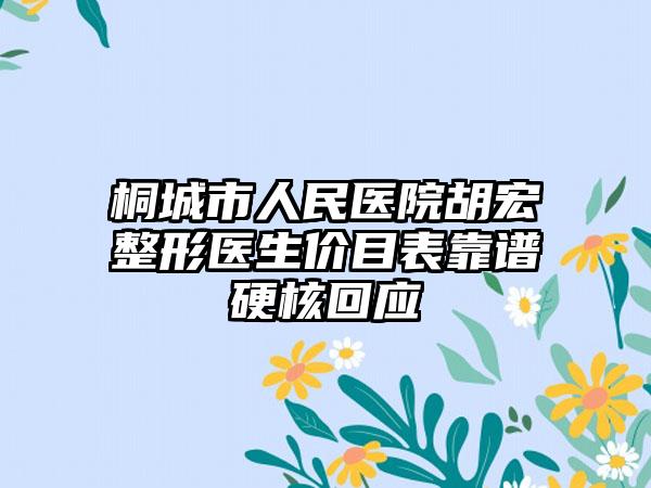 桐城市人民医院胡宏整形医生价目表靠谱硬核回应