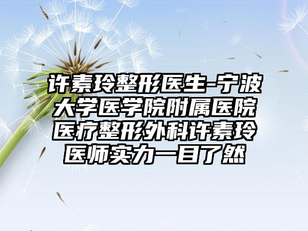 许素玲整形医生-宁波大学医学院附属医院医疗整形外科许素玲医师实力一目了然