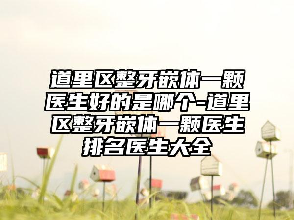 道里区整牙嵌体一颗医生好的是哪个-道里区整牙嵌体一颗医生排名医生大全