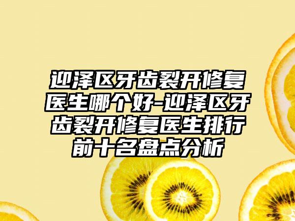 迎泽区牙齿裂开修复医生哪个好-迎泽区牙齿裂开修复医生排行前十名盘点分析