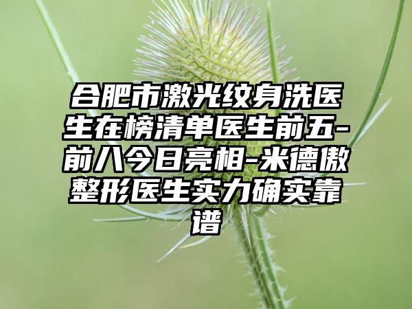 合肥市激光纹身洗医生在榜清单医生前五-前八今日亮相-米德傲整形医生实力确实靠谱
