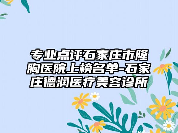 专业点评石家庄市隆胸医院上榜名单-石家庄德润医疗美容诊所