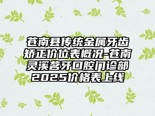 苍南县传统金属牙齿矫正价位表概况-苍南灵溪茗牙口腔门诊部2025价格表上线