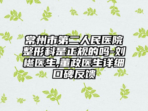 常州市第二人民医院整形科是正规的吗-刘樾医生,董政医生详细口碑反馈