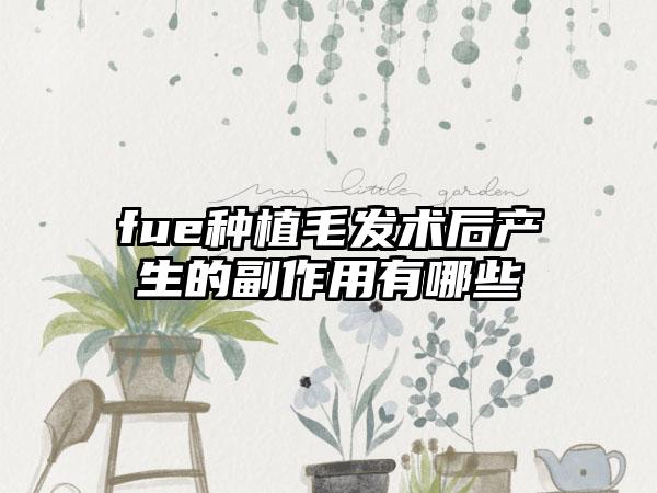 fue种植毛发术后产生的副作用有哪些