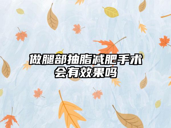 做腿部抽脂减肥手术会有效果吗