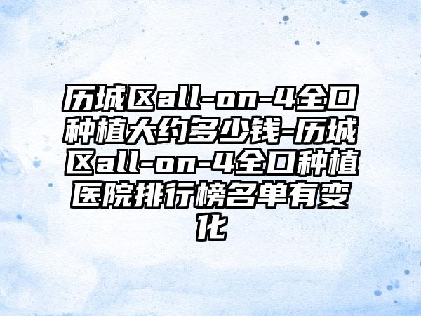 历城区all-on-4全口种植大约多少钱-历城区all-on-4全口种植医院排行榜名单有变化