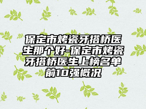 保定市烤瓷牙搭桥医生那个好-保定市烤瓷牙搭桥医生上榜名单前10强概况