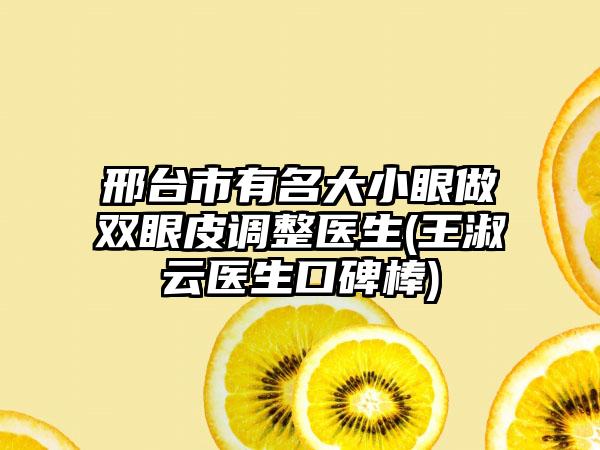 邢台市有名大小眼做双眼皮调整医生(王淑云医生口碑棒)