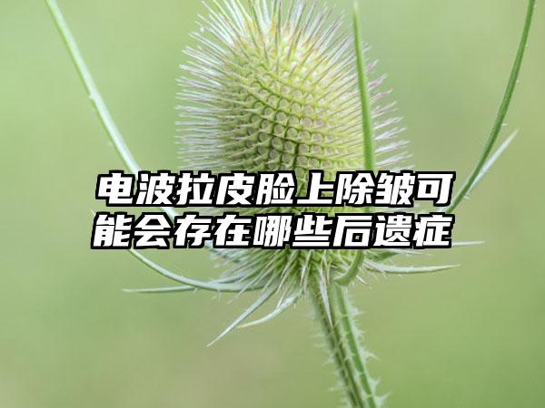电波拉皮脸上除皱可能会存在哪些后遗症