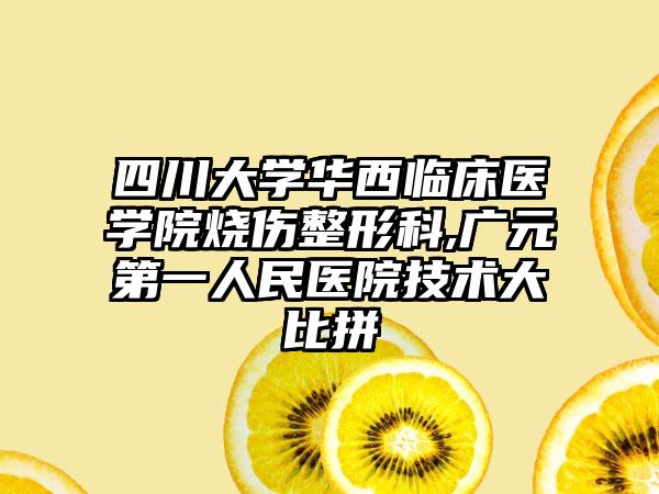 四川大学华西临床医学院烧伤整形科,广元第一人民医院技术大比拼