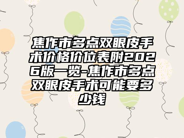 焦作市多点双眼皮手术价格价位表附2026版一览-焦作市多点双眼皮手术可能要多少钱