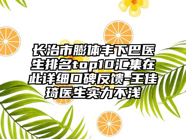 长治市膨体丰下巴医生排名top10汇集在此详细口碑反馈-王佳琦医生实力不浅