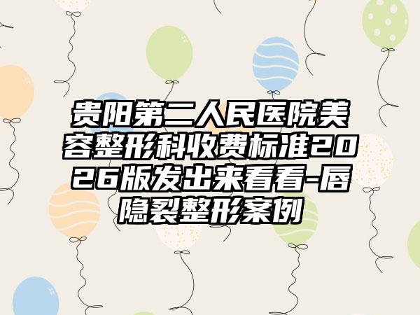 贵阳第二人民医院美容整形科收费标准2026版发出来看看-唇隐裂整形案例