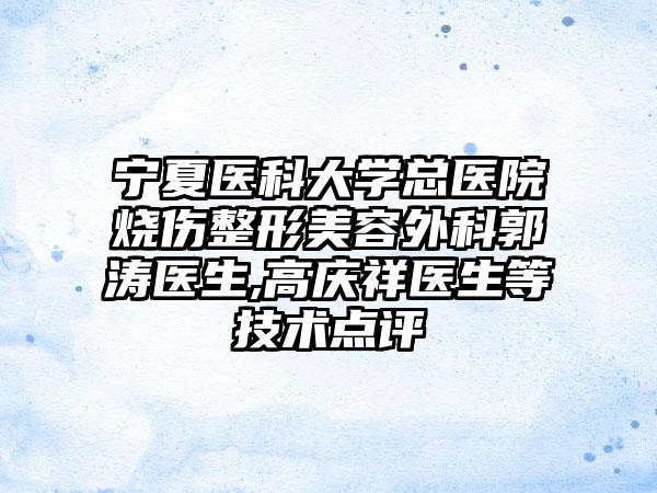 宁夏医科大学总医院烧伤整形美容外科郭涛医生,高庆祥医生等技术点评