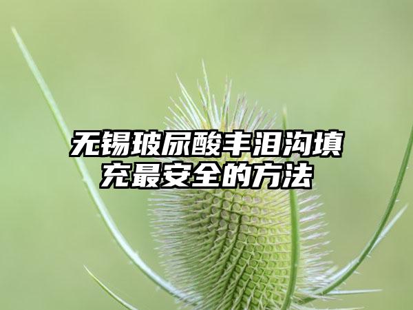 无锡玻尿酸丰泪沟填充最安全的方法
