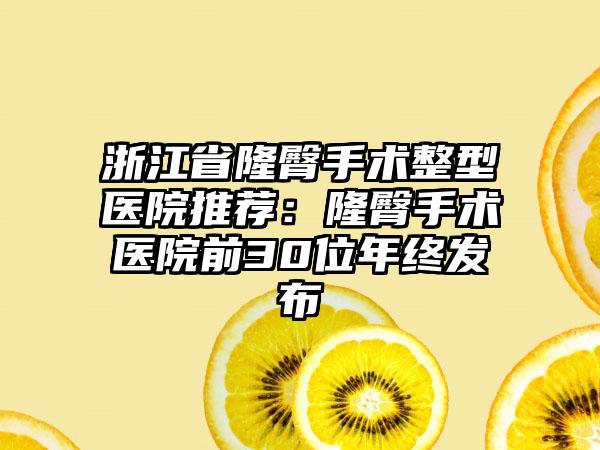 浙江省隆臀手术整型医院推荐：隆臀手术医院前30位年终发布