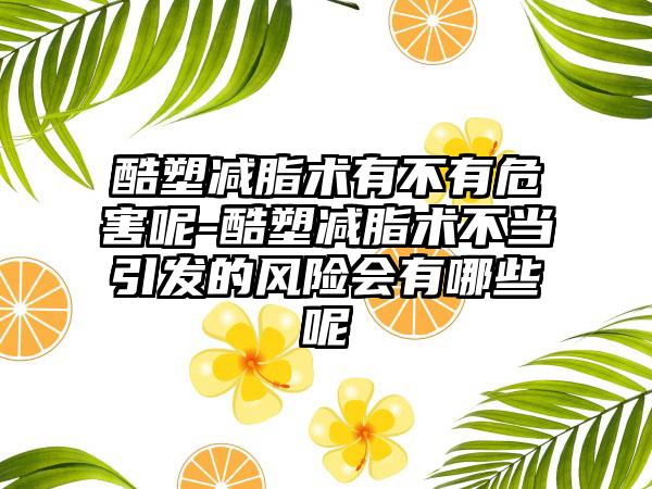 酷塑减脂术有不有危害呢-酷塑减脂术不当引发的风险会有哪些呢