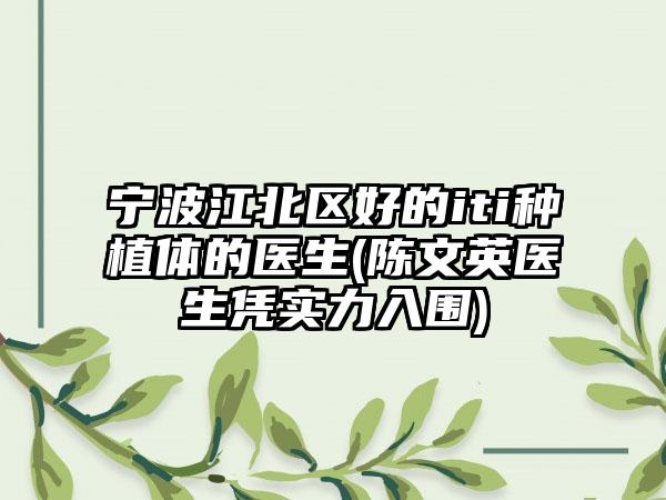 宁波江北区好的iti种植体的医生(陈文英医生凭实力入围)