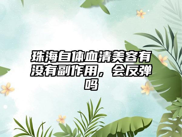 珠海自体血清美容有没有副作用，会反弹吗