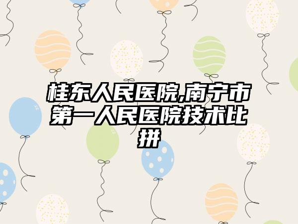 桂东人民医院,南宁市第一人民医院技术比拼