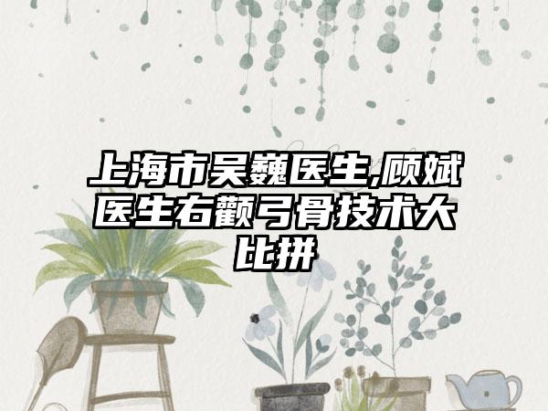 上海市吴巍医生,顾斌医生右颧弓骨技术大比拼