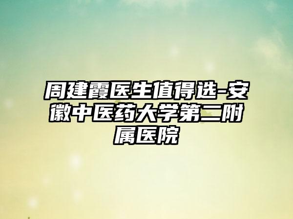 周建霞医生值得选-安徽中医药大学第二附属医院