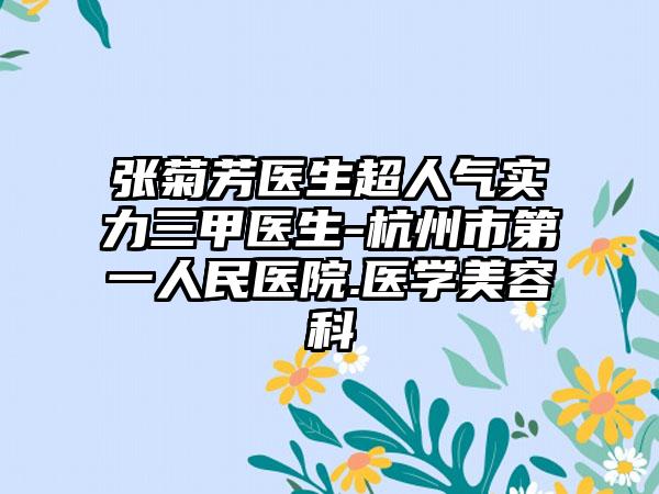 张菊芳医生超人气实力三甲医生-杭州市第一人民医院.医学美容科