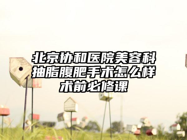 北京协和医院美容科抽脂腹肥手术怎么样术前必修课