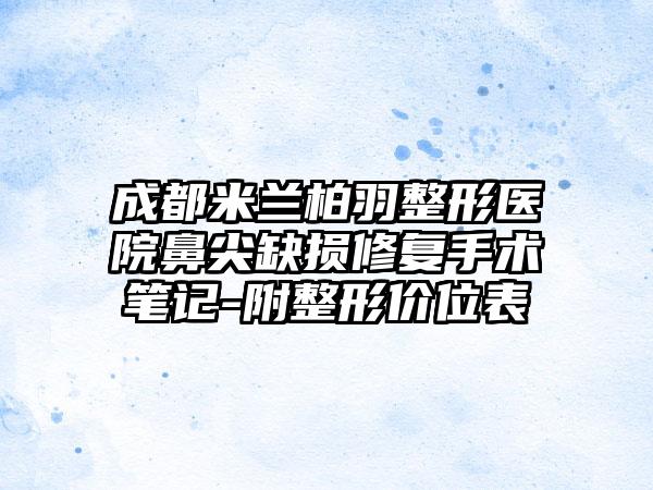 成都米兰柏羽整形医院鼻尖缺损修复手术笔记-附整形价位表