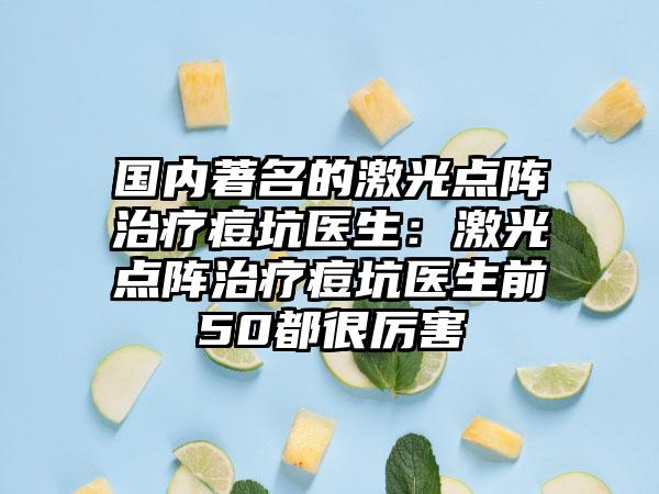 国内著名的激光点阵治疗痘坑医生：激光点阵治疗痘坑医生前50都很厉害